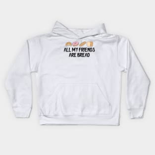 Bread - All my friends are bread Kids Hoodie